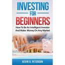 Investing for Beginners: How To Be An Intelligent Investor And Make Money On Any Market