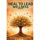 Heal to Lead Wellness: Stories to Rebuild Your Confidence and Resilience