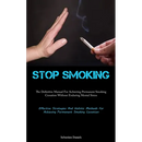 Stop Smoking: The Definitive Manual For Achieving Permanent Smoking Cessation Without Enduring Mental Stress (Effective Strategies And Holistic Method