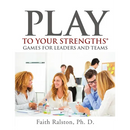 Play to Your Strengths: Games for Leaders and Teams