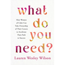 What Do You Need?: How Women of Color Can Take Ownership of Their Careers to Accelerate Their Path to Success