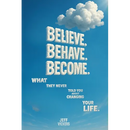 Believe. Behave. Become.: What They Never Told You about Changing Your Life