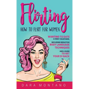 Flirting: How to Flirt for Women Wanting to Date a High-Value Man, Including Seductive Body Language Techniques and a Guide to Get Your Ex Back: How t