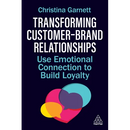 Transforming Customer-Brand Relationships: Use Emotional Connection to Build Loyalty