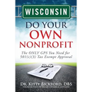 Wisconsin Do Your Own Nonprofit: The ONLY GPS You Need for 501c3 Tax Exempt Approval