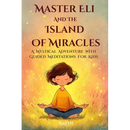 Master Eli and the Island of Miracles: A Mystical Adventure with Guided Meditations for Kids Gratitude, Mindfulness, Loving Kindness, Breathing, & Vis