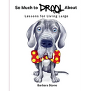 So Much to Drool About: Lessons for Living Large