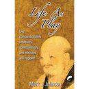Life As Play: Live compassionately, intuitively, spontaneously, and miracles will happen!