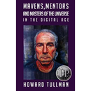 Mavens, Mentors and Masters of the Universe in the Digital Age: You Get What You Work For, Not What You Wish For