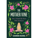 The Mother Vine: How I Healed My Heart with Ayahuasca
