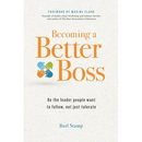 Becoming a Better Boss: Be the leader people want to follow, not just tolerate