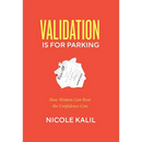 Validation Is For Parking: How Women Can Beat the Confidence Con
