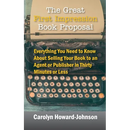 The Great First Impression Book Proposal: Everything You Need to Know About Selling Your Book to an Agent or Publisher in Thirty Minutes or Less