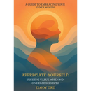 Appreciate Yourself: Finding Value When No One Else Seems To: A Guide to Embracing Your Inner Worth