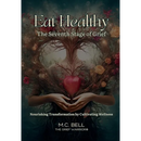 Eat Healthy The Seventh Stage of Grief: Nourishing Transformation by Cultivating Wellness