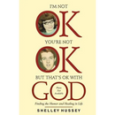 I'm Not OK, You're Not OK, But That's OK With God: Finding the Humor and Healing in Life