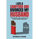 I Ate a Candybar and Divorced My Husband: The Owner's Manual to Your Mind, Health, and Soul