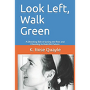 Look Left, Walk Green: A Shocking Tale of Losing the Past and Choosing to Gain the Future.