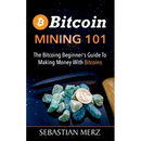 Bitcoin Mining 101: The Bitcoin Beginner's Guide to Making Money with Bitcoins