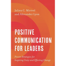 Positive Communication for Leaders: Proven Strategies for Inspiring Unity and Effecting Change
