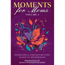 Moments for Moms Volume 4: Inspiration and Wisdom for Every Season of Motherhood