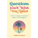 Questions You'll Wish You Asked: A Time Capsule Journal for Fathers and Daughters