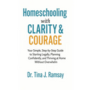 Homeschooling with Clarity Courage Your Simple Step-by-Step Guide to Starting Legally Planning Confidently and Thriving at Home Without Overwhelm
