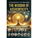 The Wisdom of Authenticity: A Journey of Riches: 14 Stories to Awaken the Power of Your True Self