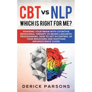 CBT vs NLP: Which is right for me?: Rewiring Your Brain with Cognitive Behavioral Therapy vs Neuro-linguistic Programming. How to Get in Control of Yo