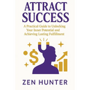 Attract Success: A Practical Guide to Unlocking Your Inner Potential and Achieving Lasting Fulfillment