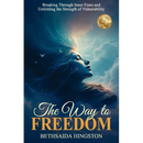 The Way to Freedom: Breaking Through Inner Fears and Unfolding the Strength of Vulnerability