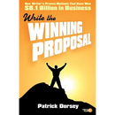 Write The Winning Proposal: One Writer's Proven Methods That Have Won Over $8.1 Billion in Business