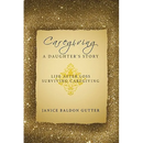 Caregiving: A Daughter's Story: Life After Loss - Surviving Caregiving