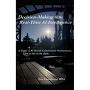 Decision-Making thru Real-Time AI Intelligence: A Guide to AI-Driven Collaborative Performance, Time to See in the Dark