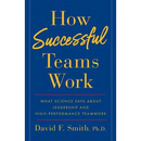 How Successful Teams Work: What Science Says about Leadership and High-Performance Teamwork