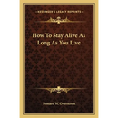 How To Stay Alive As Long As You Live