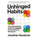 Unhinged Habits: A Counterintuitive Guide for Humans to Have More by Doing Less