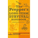 The Prepper's Long Term Survival Handbook: Step-By-Step Guide for Off-Grid Shelter, Self Sufficient Food, and More To Survive Anywhere, During ANY Dis