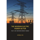 The Nigerian Electric Power Sector: Policy, Law, Negotiation Strategy, Business