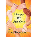Deeply We Are One: An Experiential Guide to Recognizing Your Divine Nature and Understanding Your True Connection With Life.