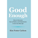 Good Enough: How to Overcome Fear of Failure and Perfectionism to Live Your Best Life