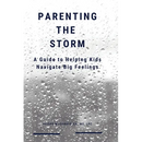 Parenting the Storm A Guide to Helping Kids Navigate Big Feelings