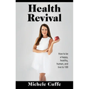 Health Revival: How to Be a Happy, Healthy, Human and Live to 100