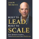 Built to Lead, Built to Scale: How Modern Leaders Turn Businesses into Platforms