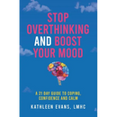 Stop Overthinking and Boost Your Mood: A 21 Day Guide to Coping, Confidence and Calm