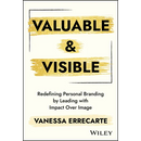 Valuable and Visible: Redefining Personal Branding by Leading with Impact Over Image