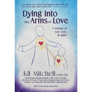 Dying Into The Arms Of Love: A Journey of Love, Loss, and Spirit