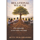 Relational Wealth: Why relationships are the world's real capital