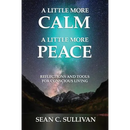 A Little More Calm - A Little More Peace: Reflections and Tools for Conscious Living