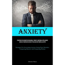 Anxiety: Strategies For Cognitive Behavioral Therapy, Emotional Intelligence, And Self-discipline Can Help You Clear Out Mental Clutter (Strategies Fo